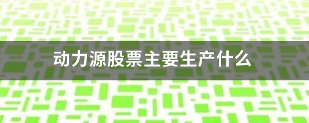 动力源股票主要生产什么