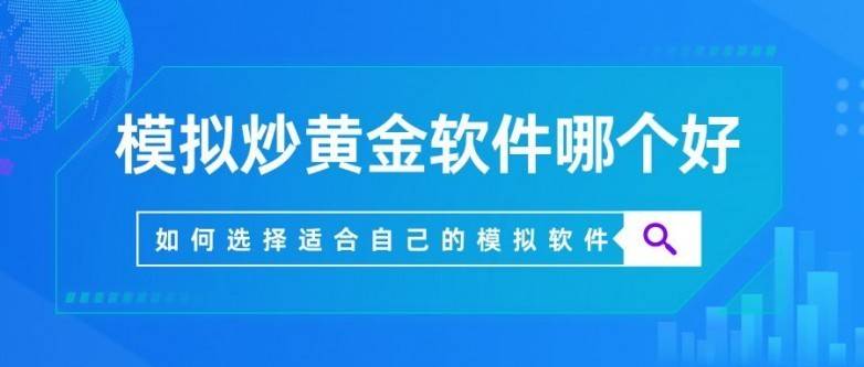 炒黄金模拟软件哪个平台好用？2025模拟炒黄金软件前五名推荐