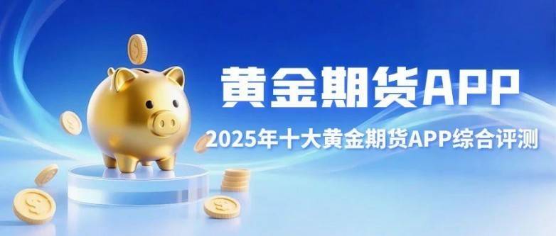 炒期货黄金软件怎么选?盘点十大期货APP下载排行及选择建议