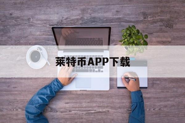 莱特币APP下载(laeeb币交易所app下载安装最新版)
